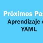 Conclusión y Próximos Pasos en el Aprendizaje de YAML