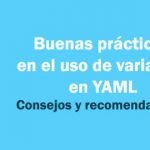 Buenas prácticas en el uso de variables en YAML: Consejos y recomendaciones