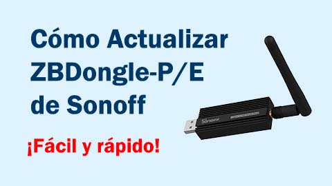 Cómo Actualizar el ZBDongle-P/E de Sonoff